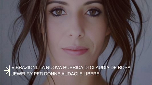 VibrAzioni: La Nuova Rubrica di Claudia De Rosa Jewelry per Donne Audaci e Libere