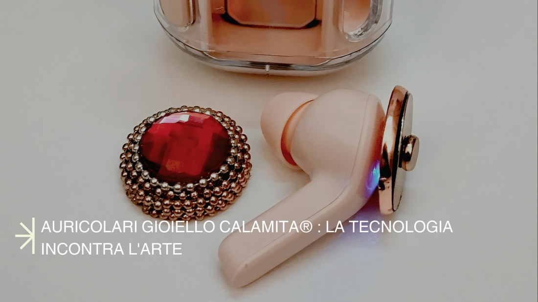 Auricolari Gioiello Calamita® : la tecnologia incontra l'arte