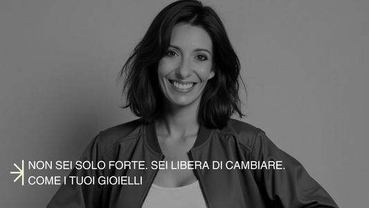 Non sei solo forte. Sei libera di cambiare. Come i tuoi gioielli.