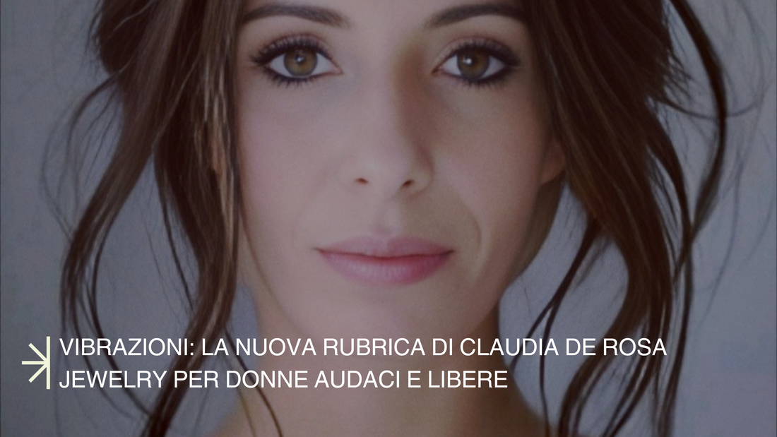 VibrAzioni: La Nuova Rubrica di Claudia De Rosa Jewelry per Donne Audaci e Libere