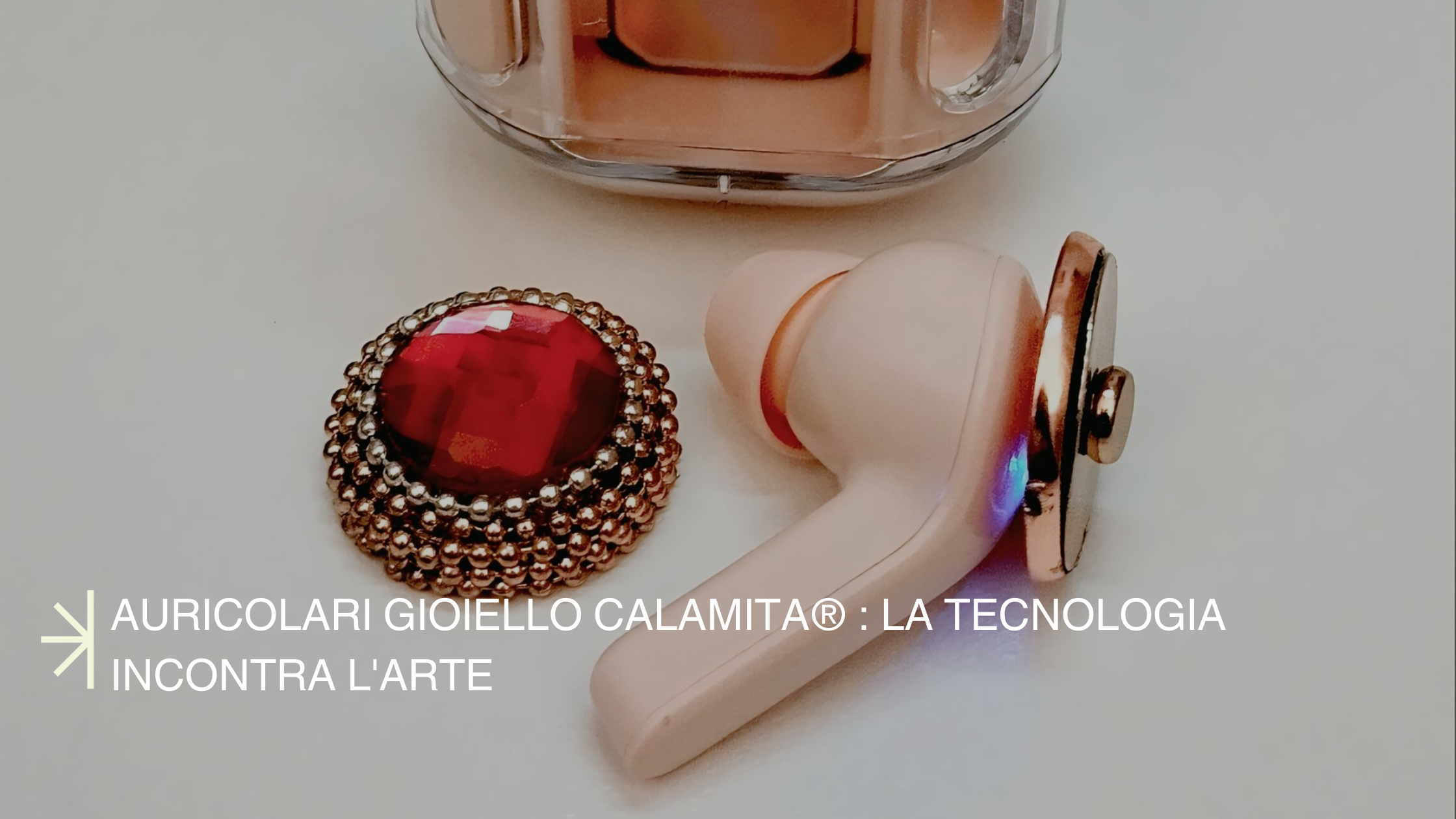 Auricolari Gioiello Calamita® : la tecnologia incontra l'arte